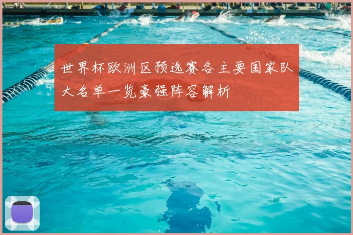世界杯欧洲区预选赛各主要国家队大名单一览豪强阵容解析